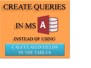 Create Queries In MS Access Instead Of Calculated Fields