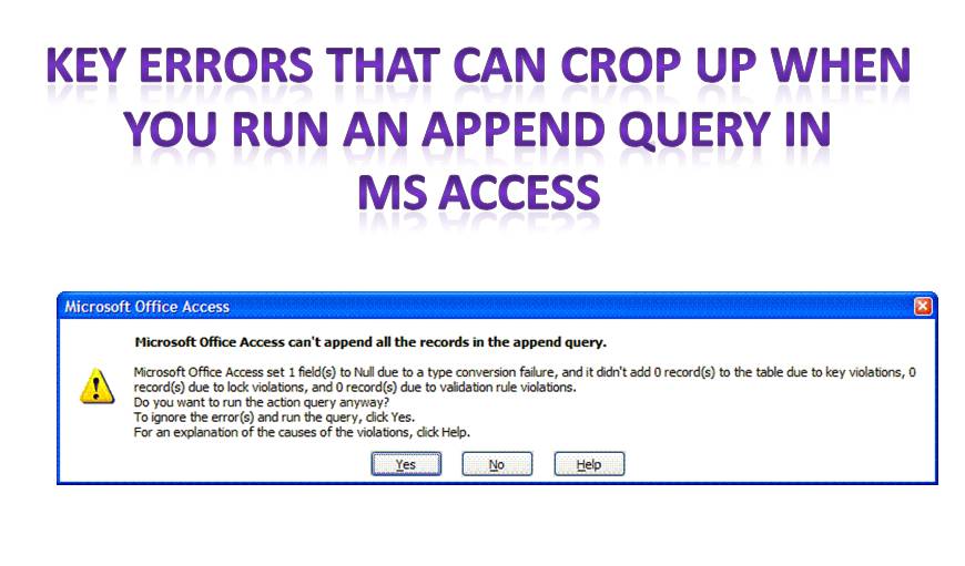 Key Errors That Can Crop Up When You Run An Append Query In MS Access