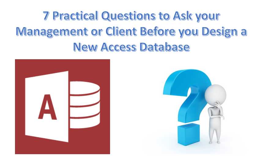 7 Practical Questions to Ask Your Management Or Client Before Designing A New Access Database