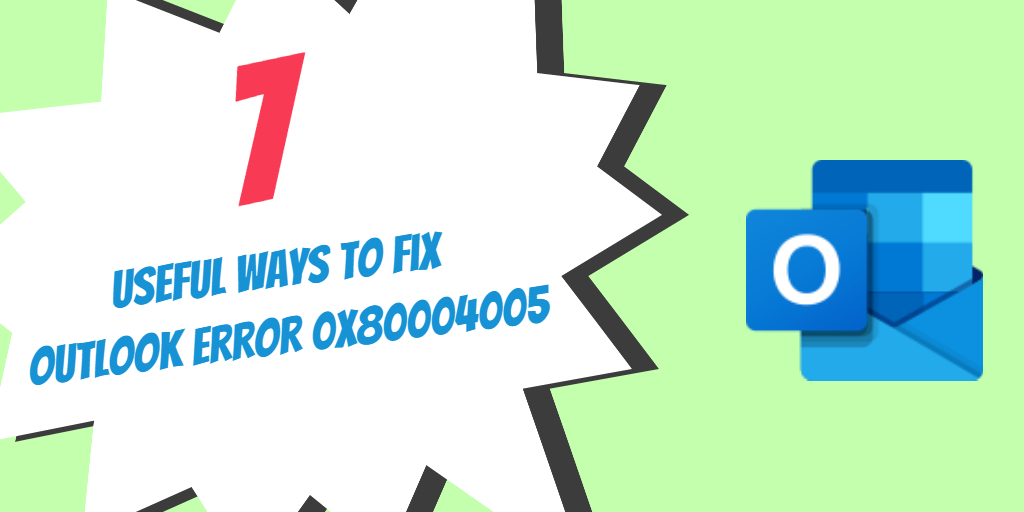 7 Useful Ways to Fix Outlook Error 0x80004005
