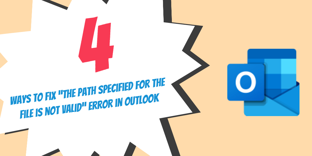 4 Ways to Fix “The Path Specified for the File is not Valid” Error in Outlook