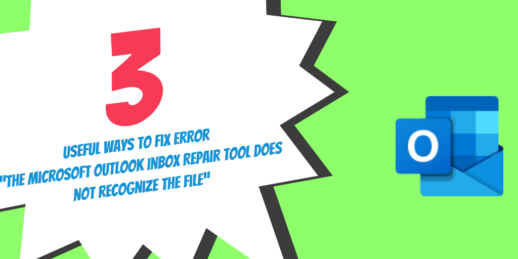 3 Useful Ways to Fix Error “The Microsoft Outlook Inbox Repair Tool does not recognize the file”