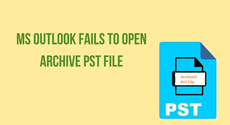 Outlook Fails to Open Archive PST File