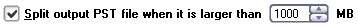 "Split output PST file when it is larger than xxxx MB"